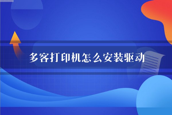 打印驱动装机安装教程_打印驱动装机安装方法_打印机安装驱动怎么装